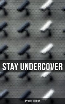 Stay Undercover (Spy Books Boxed Set) - True Spy Stories and Biographies, Action Thrillers, International Mysteries & War Espionage