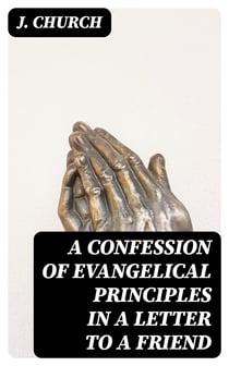 A Confession of Evangelical Principles in a letter to a friend
