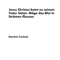 Jesus Christus betet zu seinem Vater Satan: Möge das Blut in Strömen fliessen. - Buch der scheinbaren Verwirrungen, die aber tatsächlich weder Verwirrungen noch Verirrungen sind.