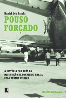 Pouso forçado - A história por trás da destruição da Panair do Brasil pelo regime militar