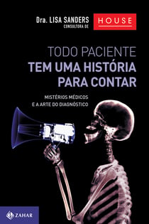 Todo Paciente Tem uma História Para Contar - Mistérios médicos e a arte do diagnóstico