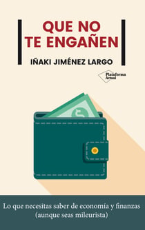 Que no te engañen - Lo que necesitas saber de economía y finanzas (aunque seas mileurista)
