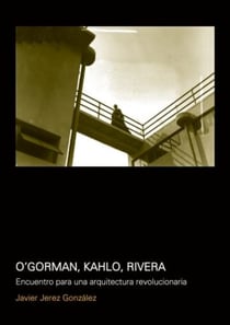 O´Gorman, Kahlo, Rivera - Encuentro para una arquitectura revolucionaria