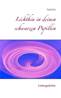 Lichthin in deinen schwarzen Pupillen - Liebesgedichte
