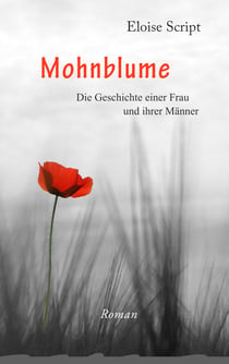 Mohnblume - Die Geschichte einer Frau und ihrer Männer. Lebenserinnerungen