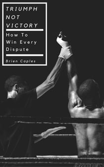 Triumph Not Victory - How To Win Every Dispute