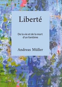 Liberté - De la vie et de la mort d'un fantôme