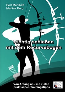 Richtig schießen mit dem Recurvebogen - Von Anfang an. Mit vielen praktischen Trainingstipps
