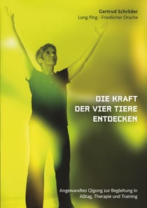 Die Kraft der vier Tiere entdecken - Angewandtes Qigong zur Begleitung in Alltag, Therapie und Training