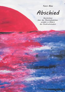 Abschied - Geschichten über das Abschiednehmen, erzählt in Bildern des Ausdrucksmalens.