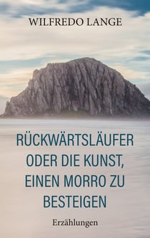Rückwärtsläufer oder Die Kunst, einen Morro zu besteigen - Erzählungen