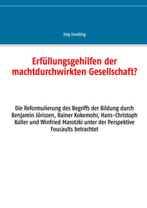 Erfüllungsgehilfen der machtdurchwirkten Gesellschaft? - Die Reformulierung des Begriffs der Bildung durch Benjamin Jörissen, Rainer Kokemohr, Hans-Christoph Koller und Winfried Marotzki unter der Perspektive Foucaults betrachtet