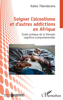 Soigner l'alcoolisme et d'autres addictions en Afrique - Guide pratique de la thérapie cognitivo-comportementale