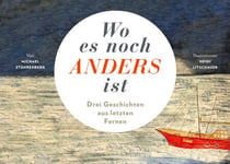 Wo es noch anders ist - Drei Geschichten aus letzten Fernen