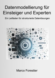 Datenmodellierung für Einsteiger und Experten - Ein Leitfaden für strukturierte Datenlösungen