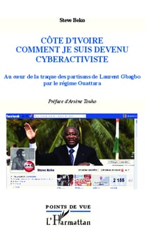 Côte d'Ivoire, comment je suis devenu cyberactiviste - Au coeur de la traque des partisans de Laurent Gbagbo par le régime Ouattara