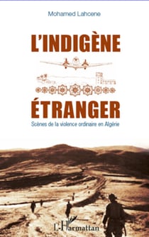 L'indigène étranger - Scènes de la violence ordinaire en Algérie