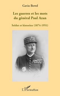 Les guerres et les mots du général Paul Azan - Soldat et historien (1874-1951)