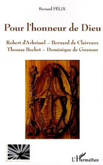 Pour l'honneur de Dieu - Robert d'Arbrissel - Bernard de Clairvaux - Thomas Becket - Dominique de Guzman