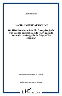 La chaumière africaine - Ou Histoire d'une famille française jetée sur la côte occidentale de l'Afrique à la suite du naufrage de la frégate "La Méduse"