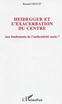 Heidegger et l'exacerbation du centre - Aux fondements de l'authenticité nazie ?