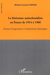 La littérature anticolonialiste en France de 1914 à 1960 - Formes d'expression et fondements théoriques