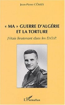 "MA" GUERRE D'ALGÉRIE ET LA TORTURE - J'étais lieutenant dans les D.O.P