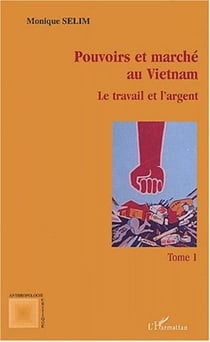Pouvoirs et marché au Vietnam (tome I) - Le travail et l'argent