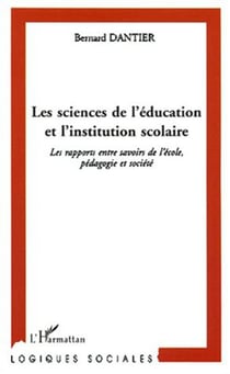 LES SCIENCES DE L'ÉDUCATION ET L'INSTITUTION SCOLAIRE - Les rapports entre savoirs de l'école, pédagogie et société