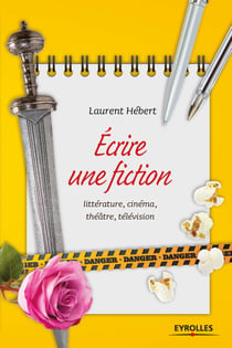 Ecrire une fiction - Littérature, cinéma, théâtre, télévision
