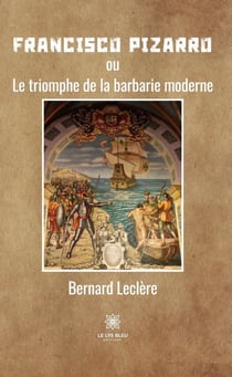 Francisco Pizarro - ou Le triomphe de la barbarie moderne
