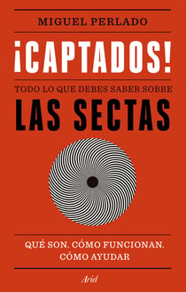 ¡Captados! - Todo lo que debes saber sobre las sectas. Qué son, cómo funcionan, cómo ayudar