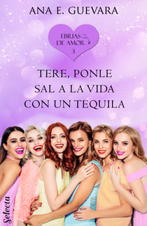 Tere... ¡Ponle sal a la vida con un tequila! (Ebrias de amor 3)