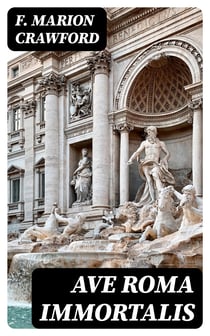 Ave Roma Immortalis - The History of Eternal Rome