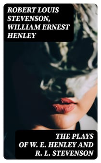 The Plays of W. E. Henley and R. L. Stevenson