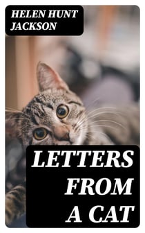 Letters from a Cat - Published by Her Mistress for the Benefit of All Cats and the Amusement of Little Children