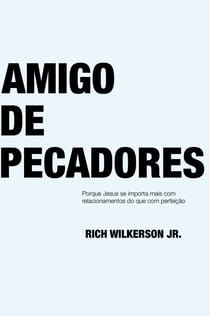 Amigo de pecadores - Por que Jesus se Importa mais com Relacionamentos do que com Perfeição