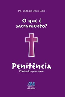 O que é sacramento? - Penitência - Perdoados para amar