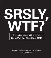 SRSLY, WTF? - How to Survive 248 of Life's Worst F*#!-ing Situations EVER
