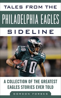 Tales from the Philadelphia Eagles Sideline - A Collection of the Greatest Eagles Stories Ever Told