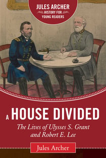 A House Divided - The Lives of Ulysses S. Grant and Robert E. Lee