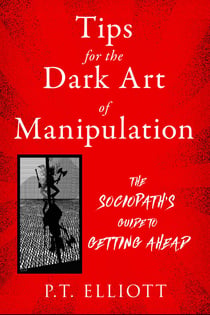 Tips for the Dark Art of Manipulation - The Sociopath's Guide to Getting Ahead