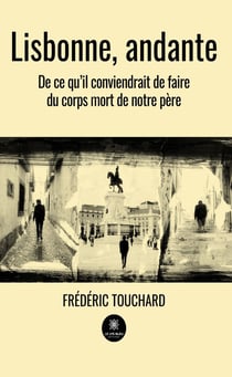 Lisbonne, andante - De ce qu’il conviendrait de faire du corps mort de notre père