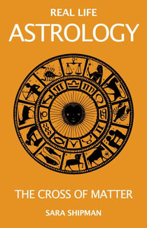 Real Life Astrology: The Cross of Matter - Real Life Astrology, #2