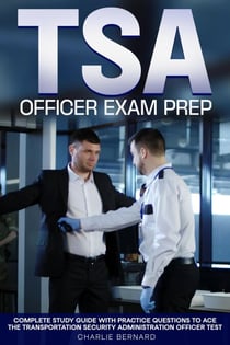 TSA Officer Exam Prep Complete Study Guide with Practice Questions to Ace the Transportation Security Administration Officer Test