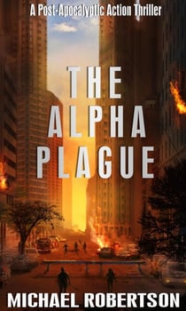 The Alpha Plague: A Post-Apocalyptic Action Thriller - The Alpha Plague, #1