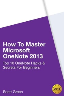 How To Master Microsoft OneNote 2013 : Top 10 OneNote Hacks & Secrets For Beginners - The Blokehead Success Series