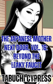 The Japanese Mother Next Door, Vol. 16: Beyond the Leaky Faucet - The Japanese Mother Next Door, #16