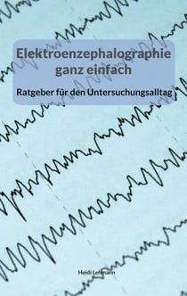 Elektroenzephalographie ganz einfach - Ein Ratgeber für den Untersuchungsalltag