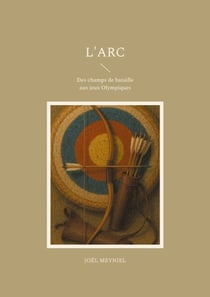 L'arc - Des champs de bataille aux jeux Olympiques